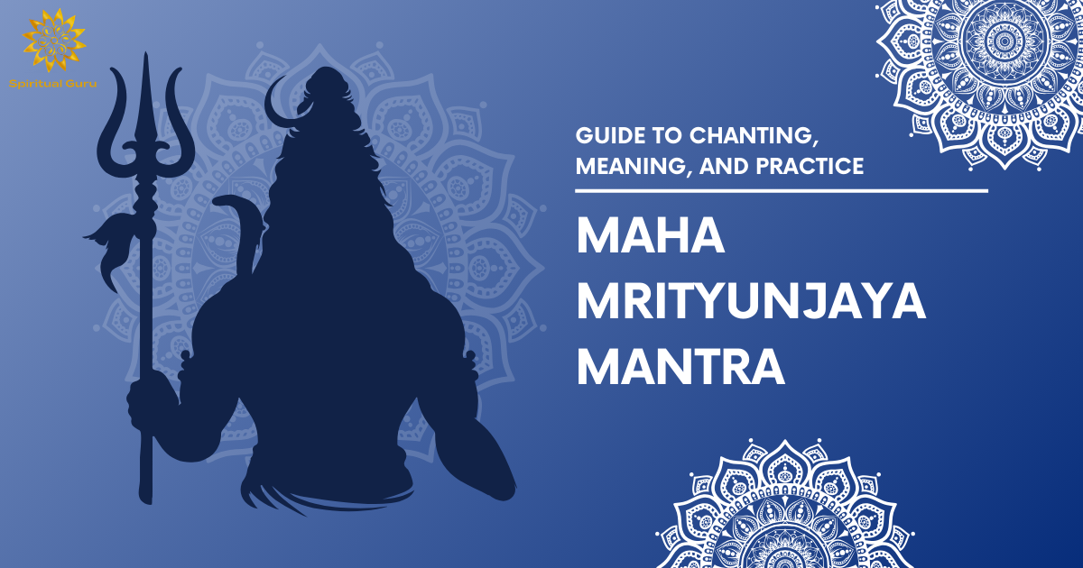 Maha Mrityunjaya Mantra: A Complete Guide to Chanting, Meaning, and Practice