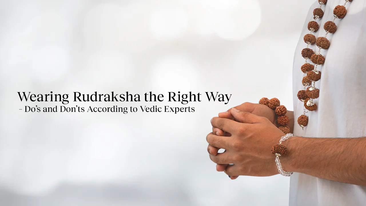 Guide on Wearing Pre-Energized Rudraksha Do's, Don'ts & Maintenance